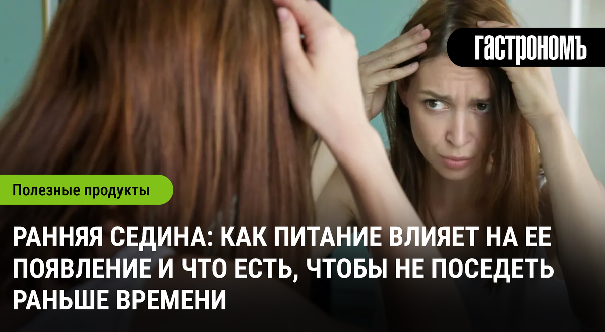 Ранняя седина: Как питание влияет на цвет волос